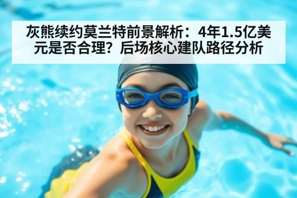灰熊续约莫兰特前景解析：4年1.5亿美元是否合理？后场核心建队路径分析