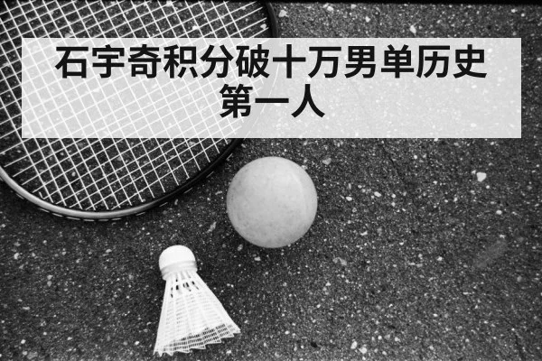 石宇奇积分破十万男单历史第一人