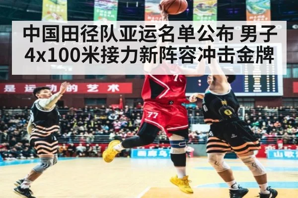 中国田径队亚运名单公布 男子4x100米接力新阵容冲击金牌